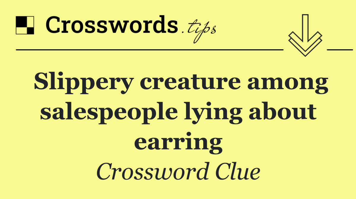 Slippery creature among salespeople lying about earring