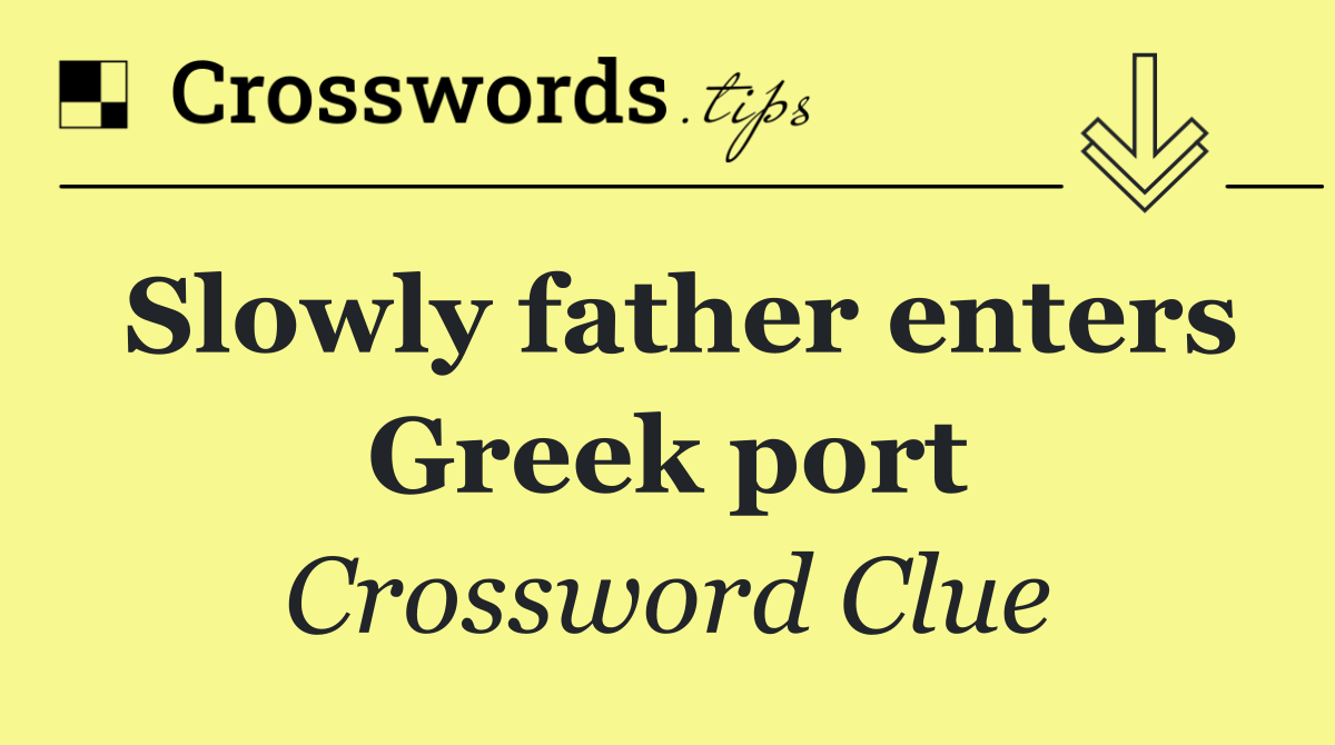 Slowly father enters Greek port