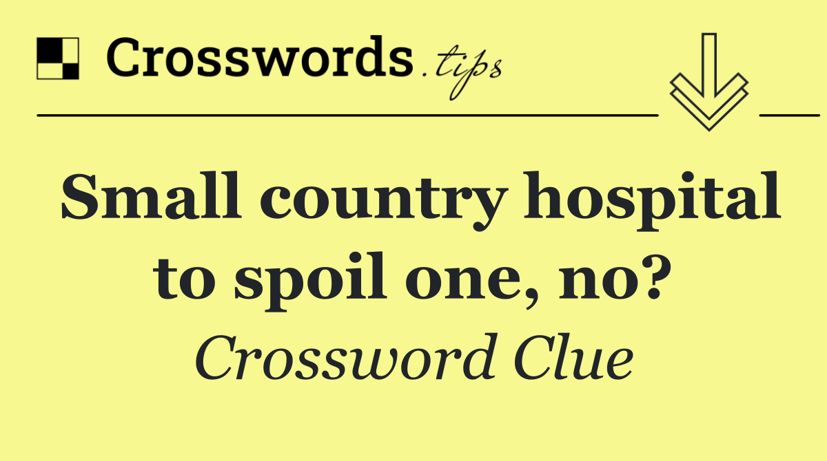 Small country hospital to spoil one, no?