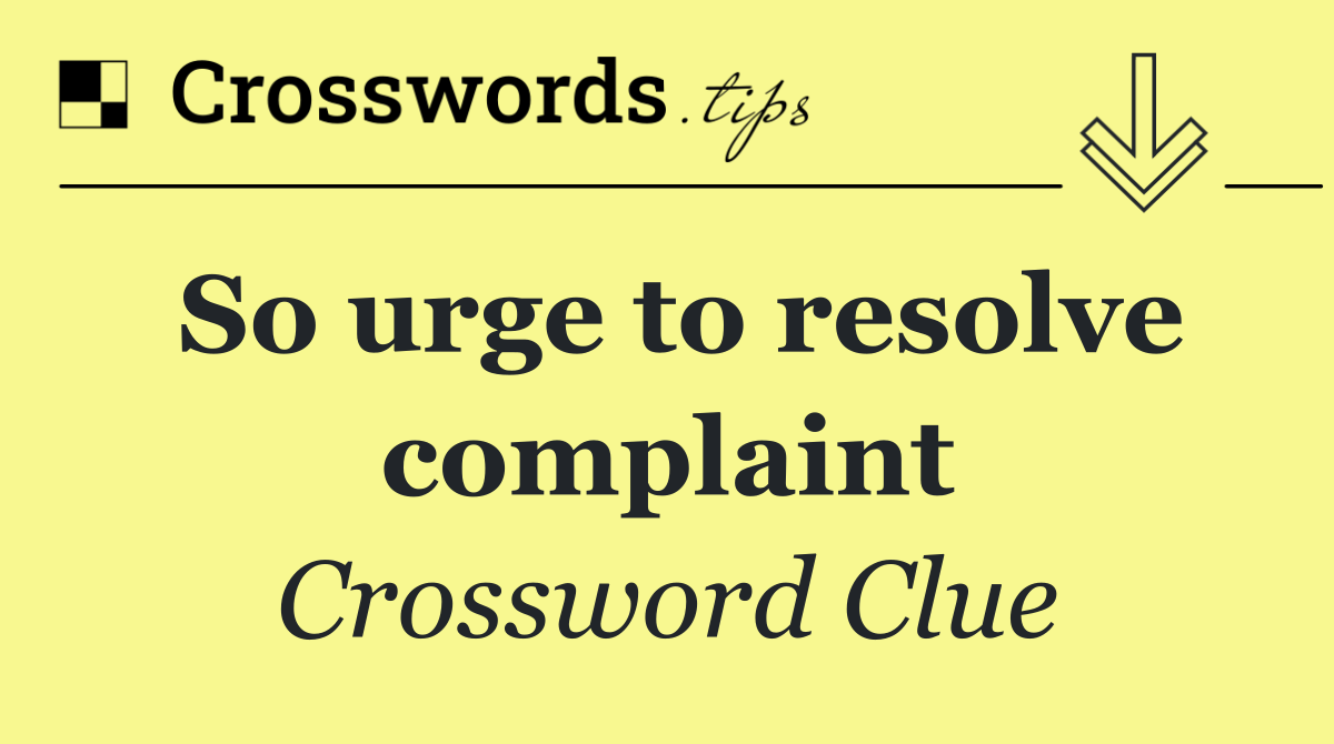 So urge to resolve complaint