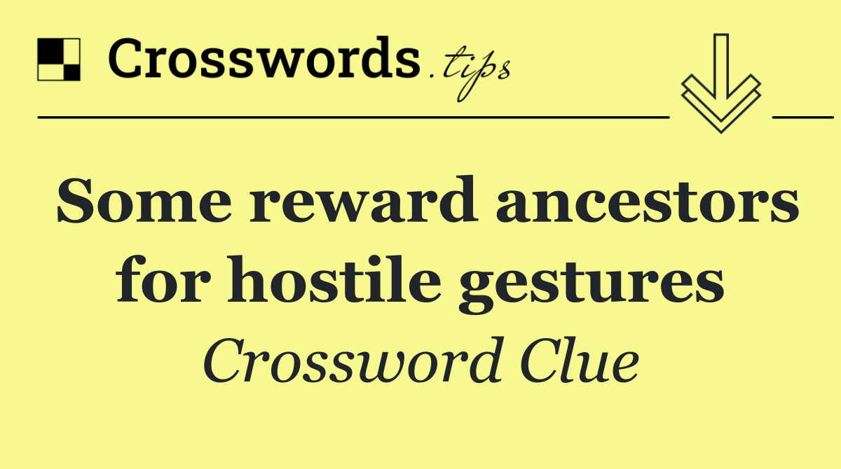 Some reward ancestors for hostile gestures