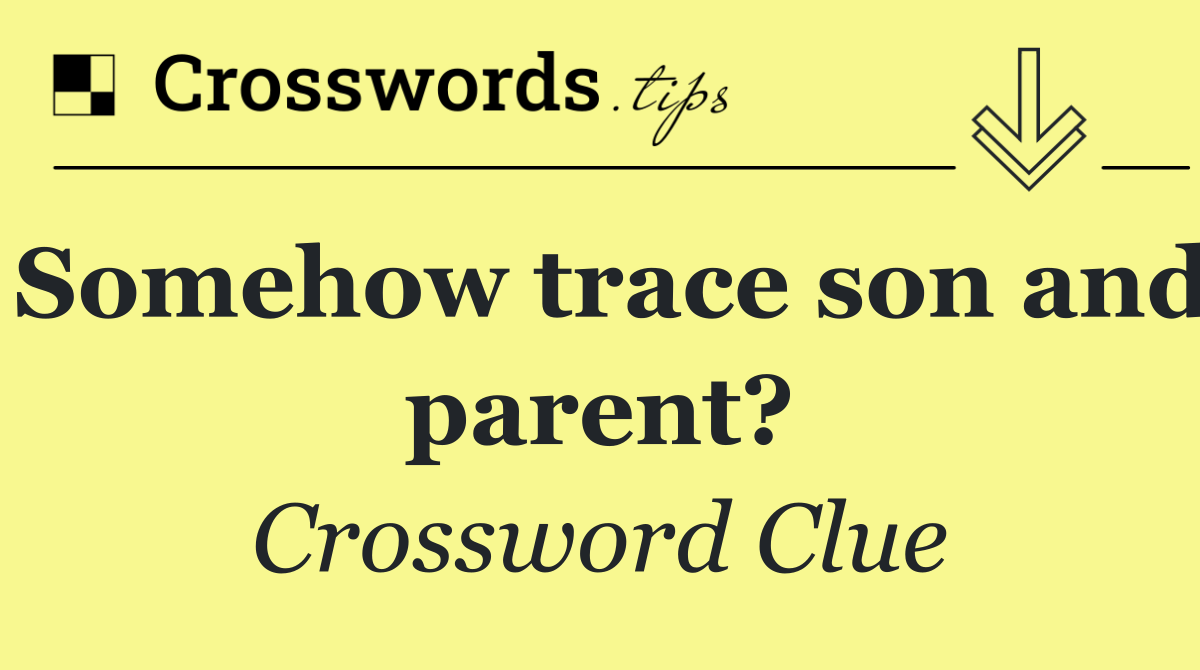 Somehow trace son and parent?