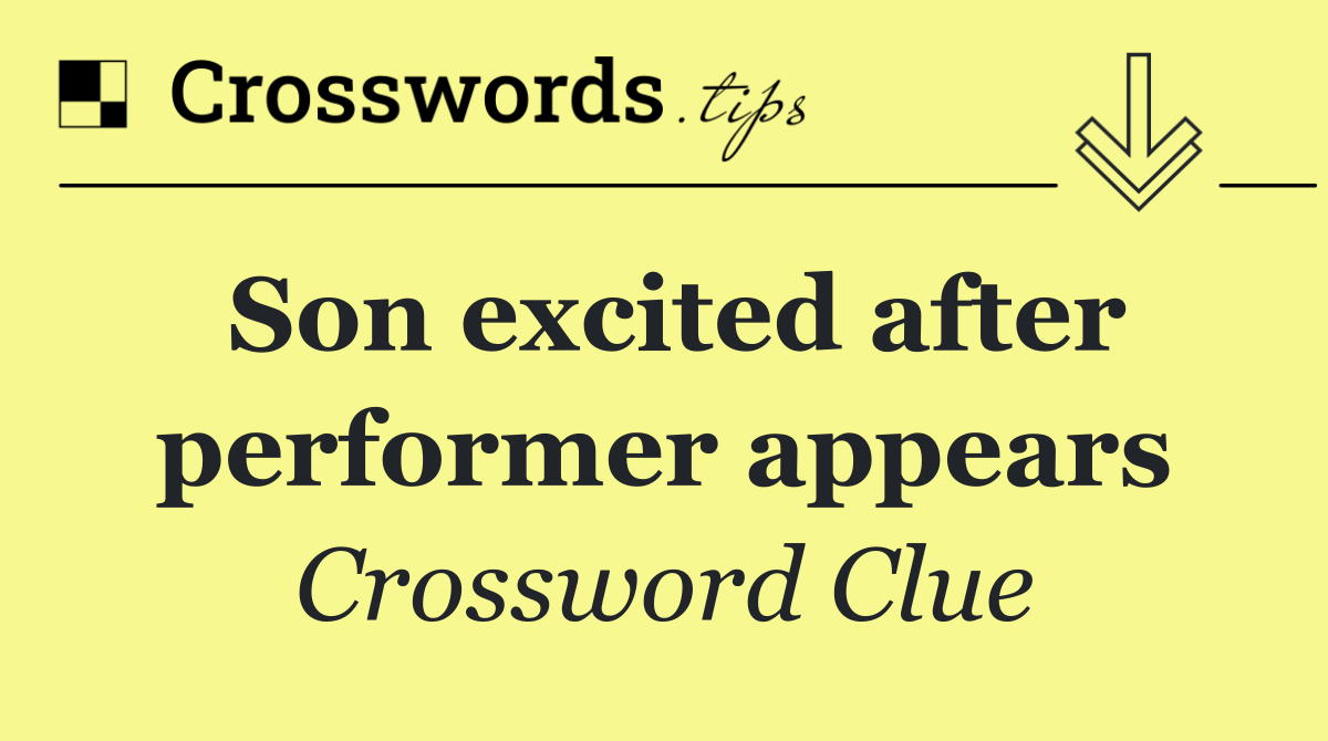 Son excited after performer appears