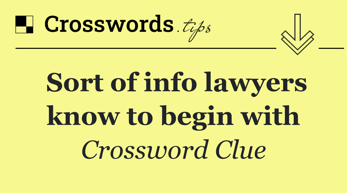 Sort of info lawyers know to begin with