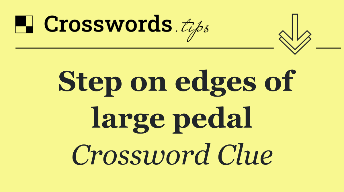 Step on edges of large pedal