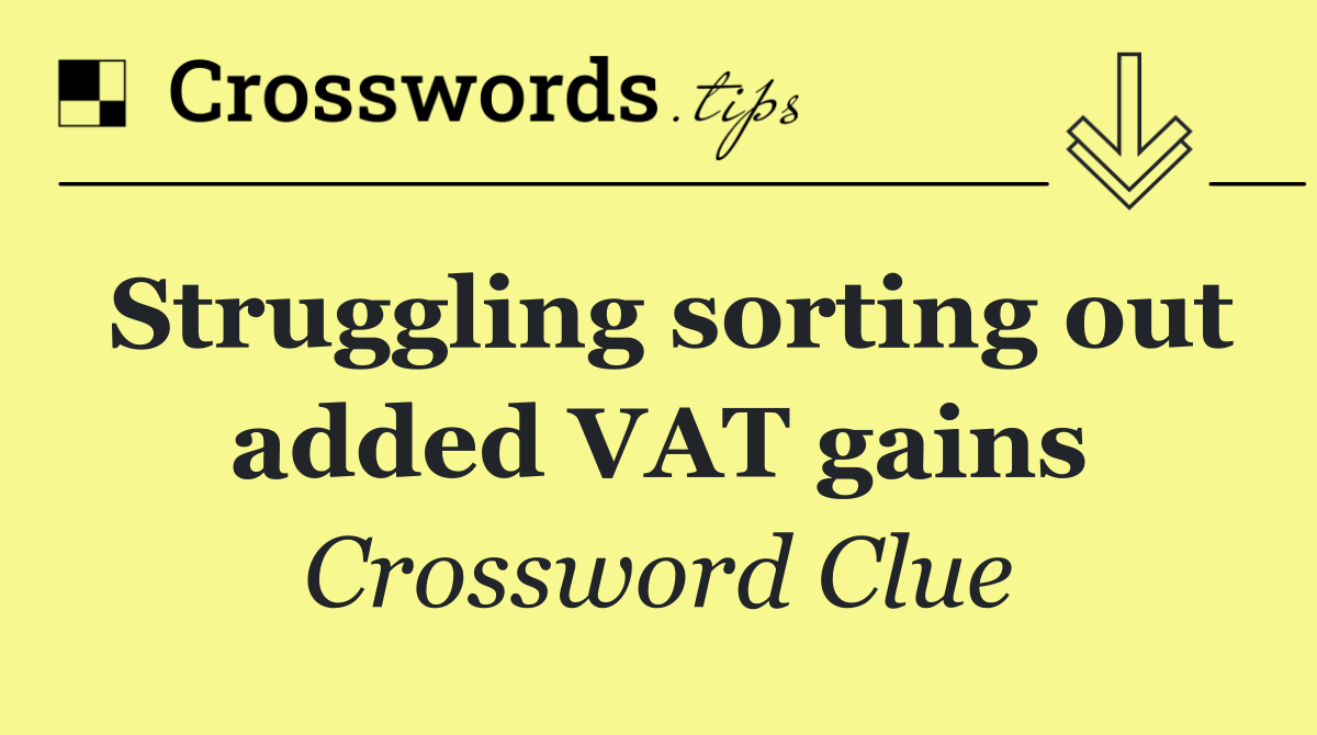 Struggling sorting out added VAT gains