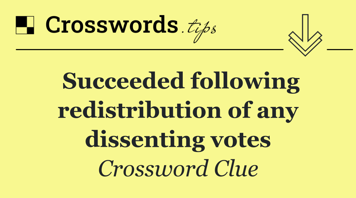 Succeeded following redistribution of any dissenting votes