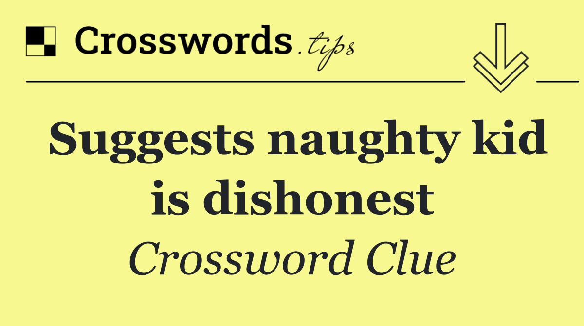 Suggests naughty kid is dishonest