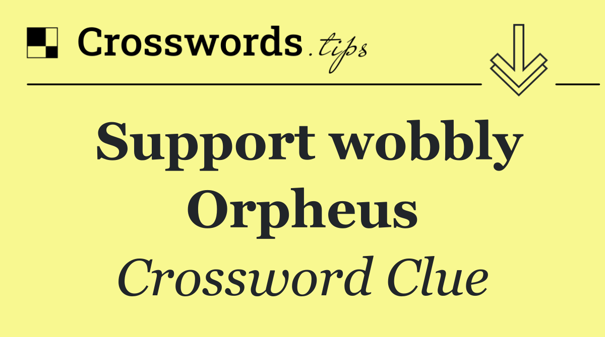 Support wobbly Orpheus