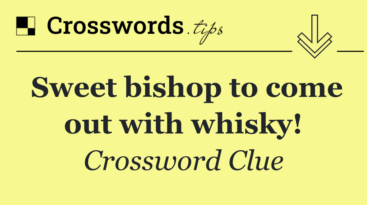 Sweet bishop to come out with whisky!