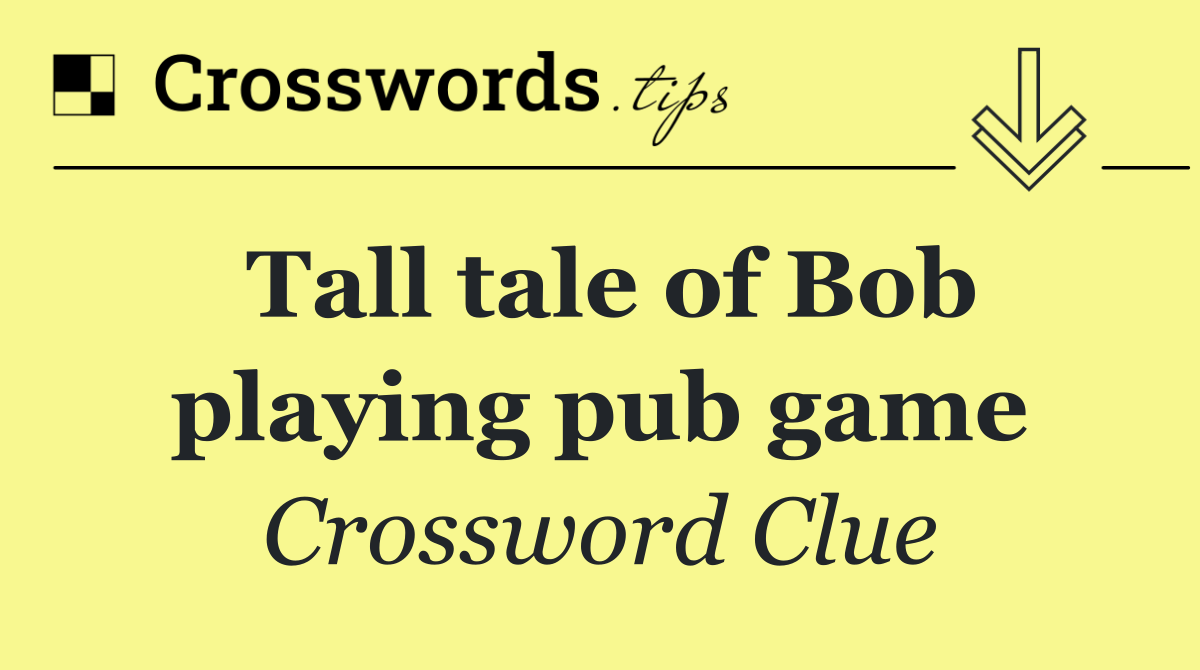 Tall tale of Bob playing pub game