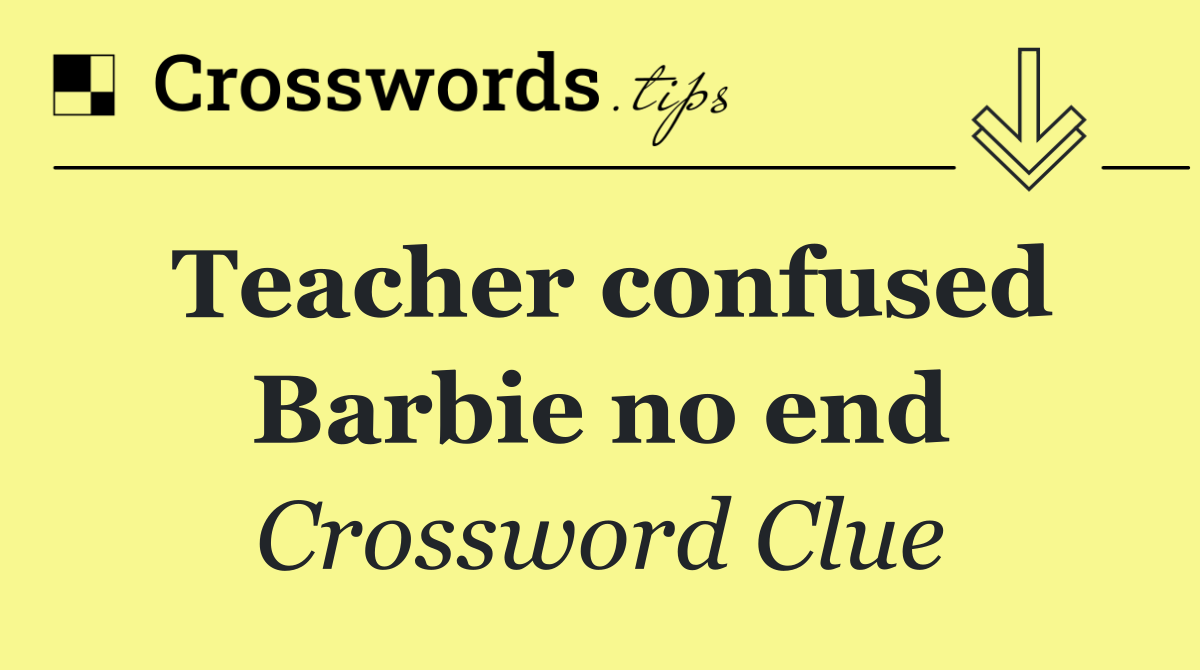 Teacher confused Barbie no end