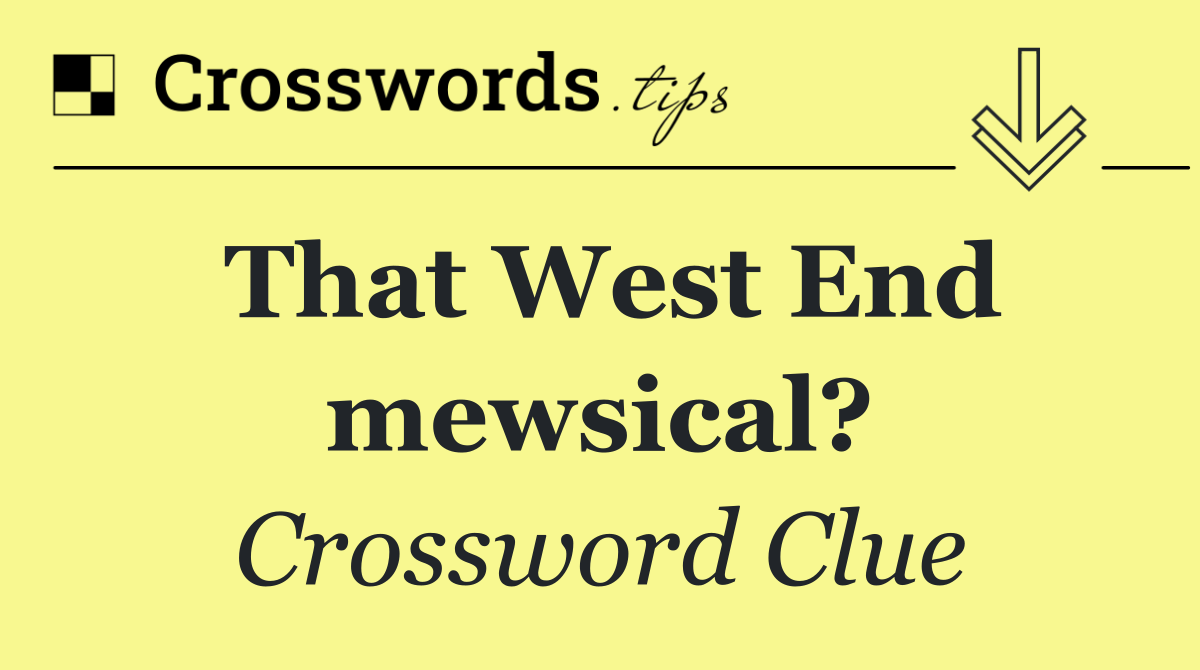 That West End mewsical?