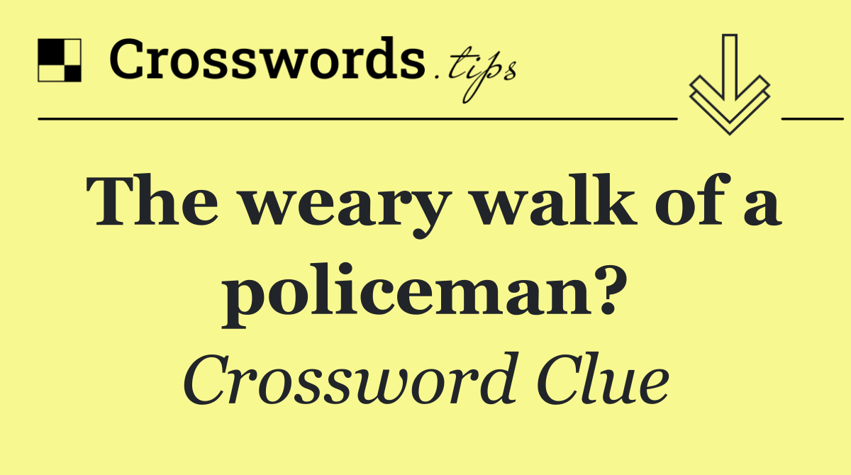 The weary walk of a policeman?