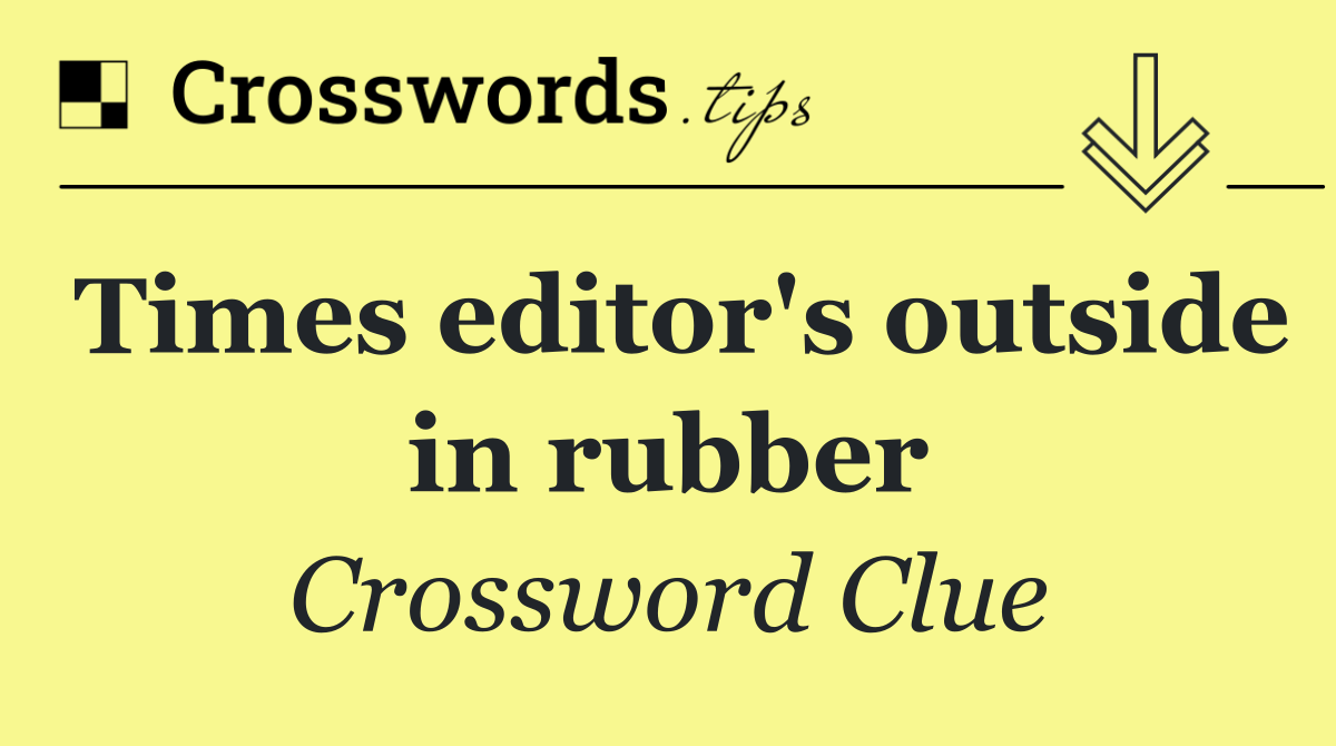 Times editor's outside in rubber