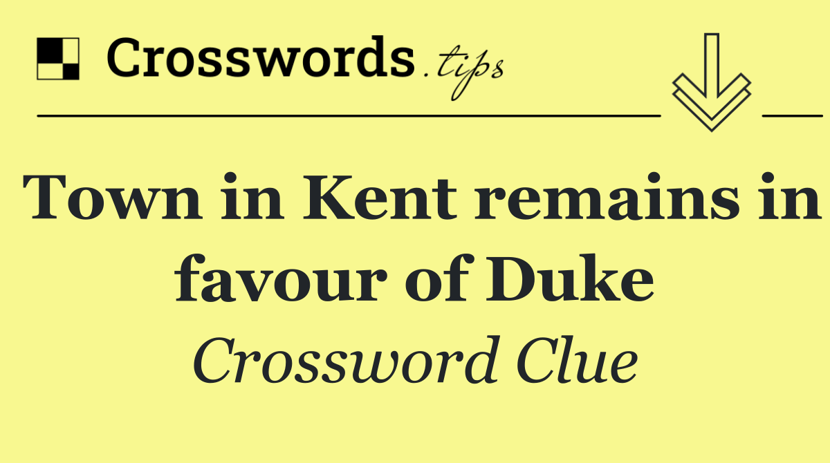 Town in Kent remains in favour of Duke