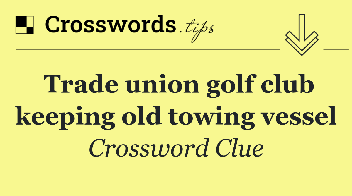 Trade union golf club keeping old towing vessel