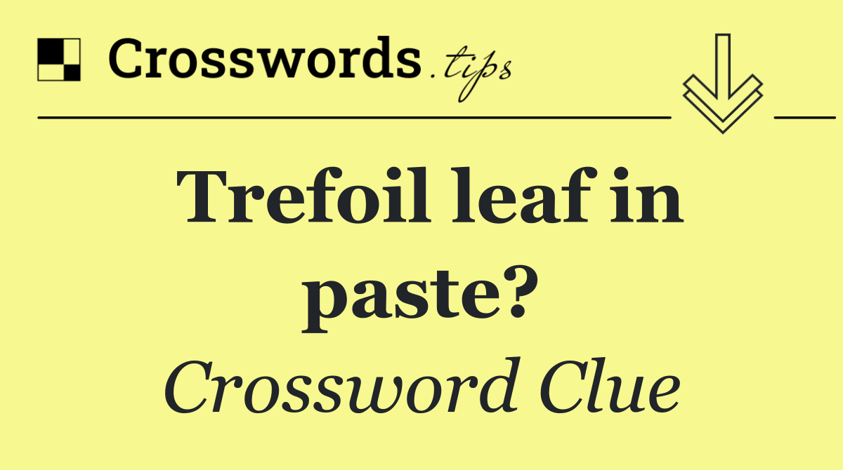 Trefoil leaf in paste?