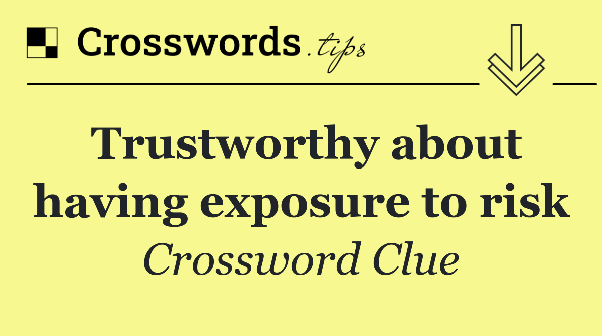 Trustworthy about having exposure to risk