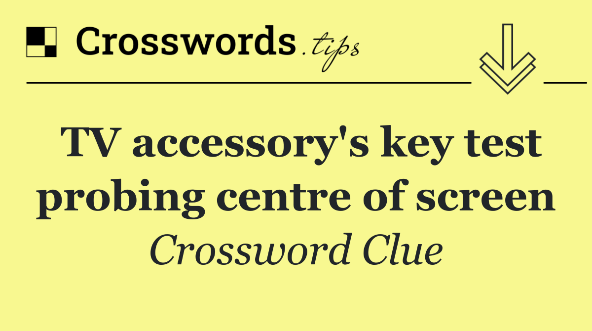 TV accessory's key test probing centre of screen