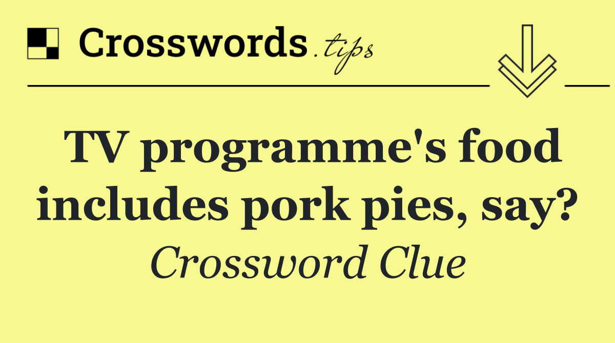 TV programme's food includes pork pies, say?