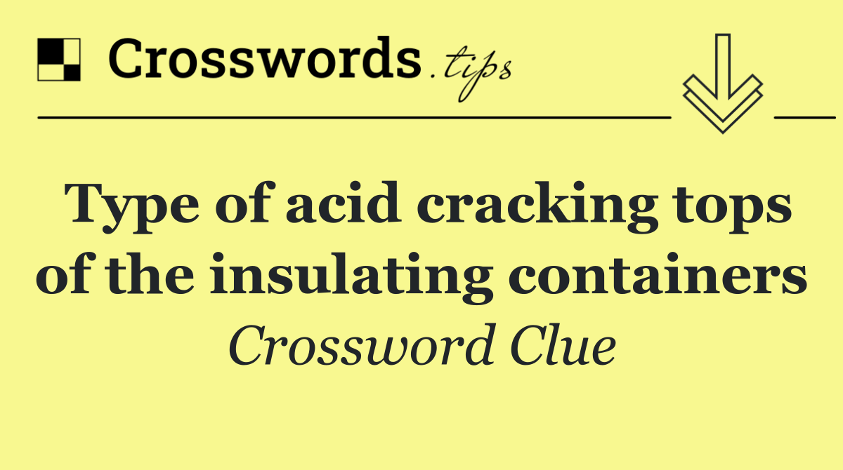 Type of acid cracking tops of the insulating containers