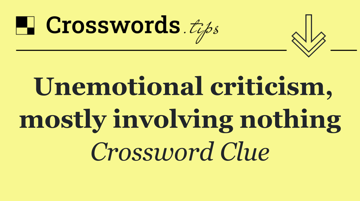 Unemotional criticism, mostly involving nothing