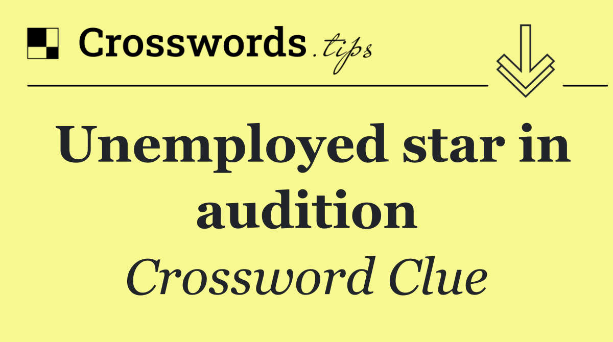 Unemployed star in audition