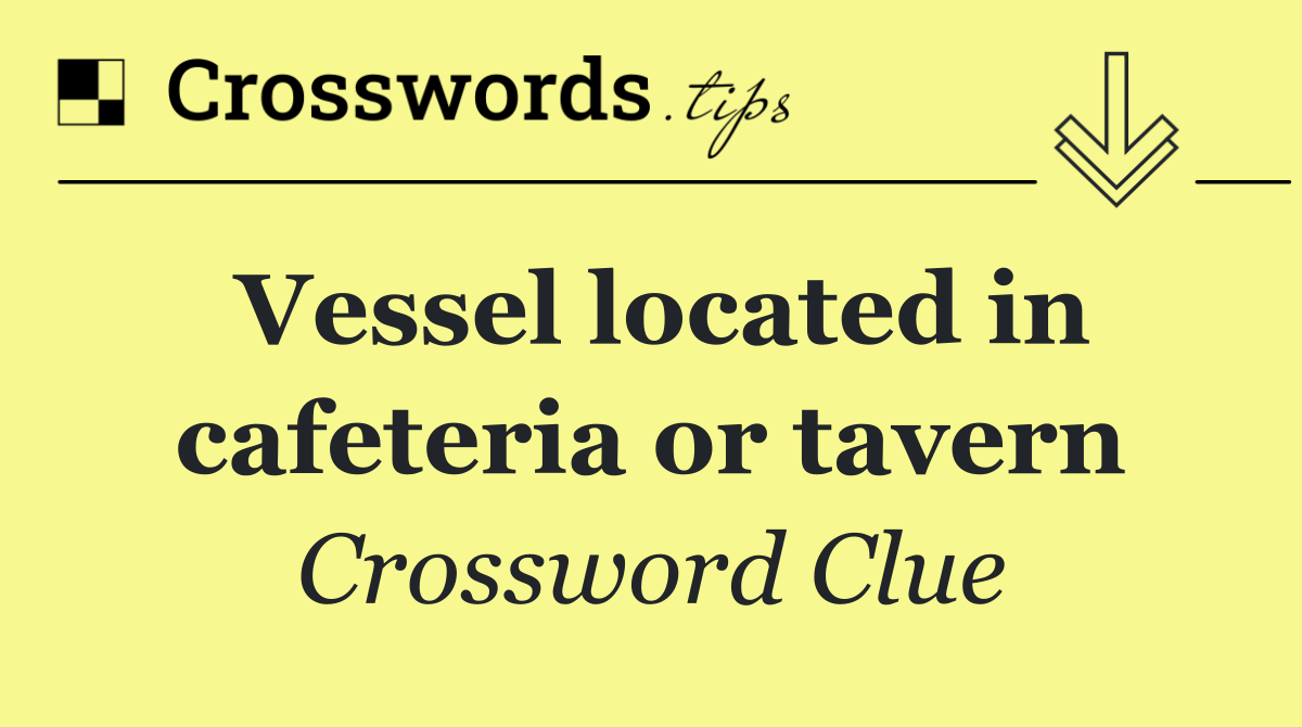 Vessel located in cafeteria or tavern