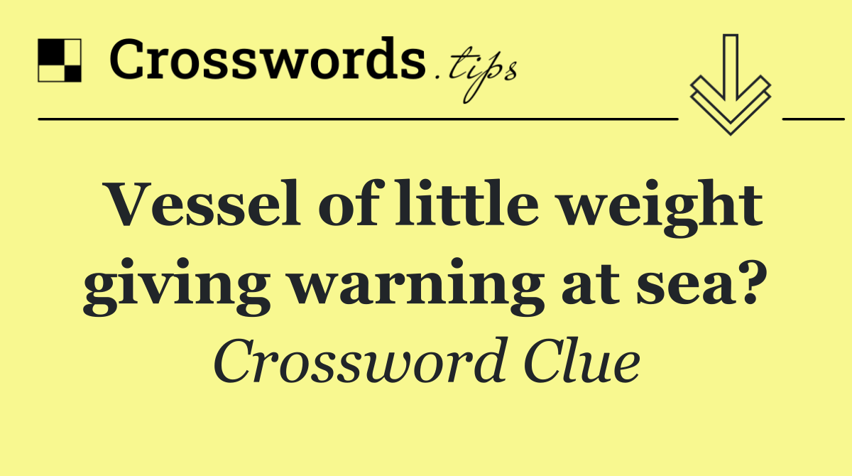 Vessel of little weight giving warning at sea?