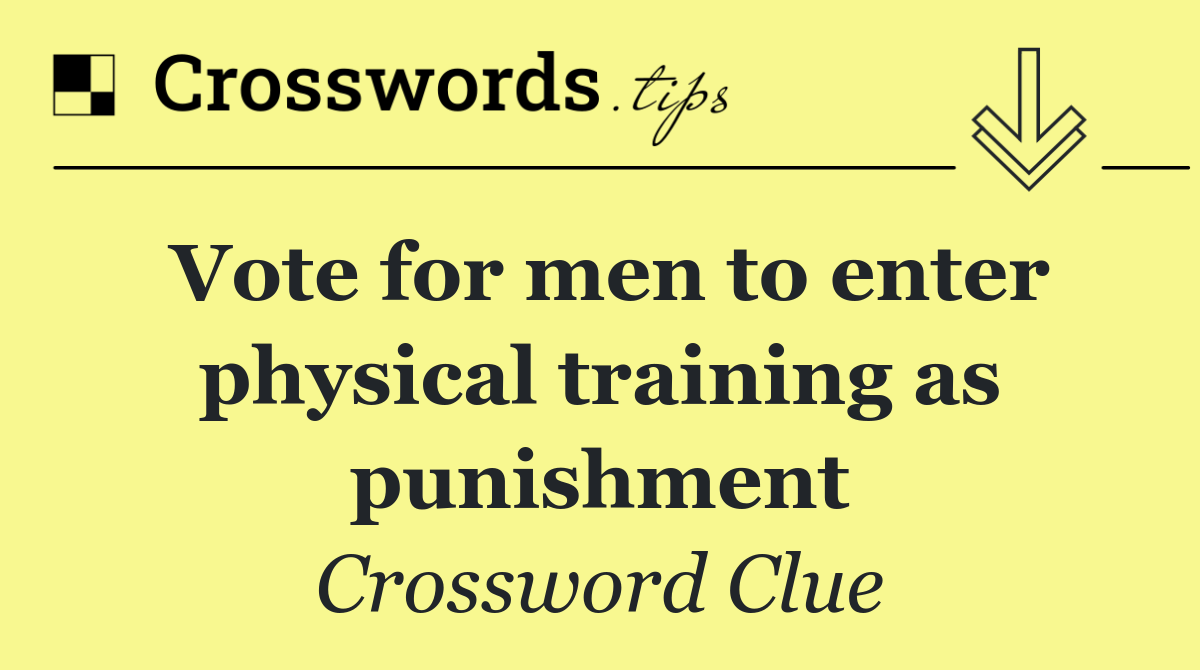 Vote for men to enter physical training as punishment