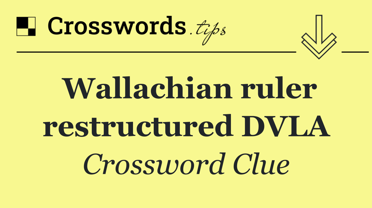 Wallachian ruler restructured DVLA