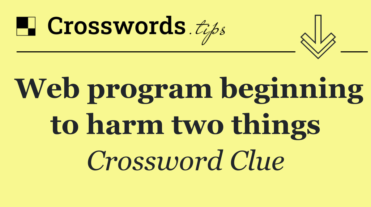 Web program beginning to harm two things
