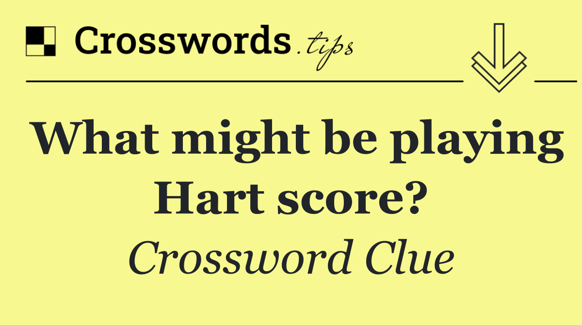 What might be playing Hart score?