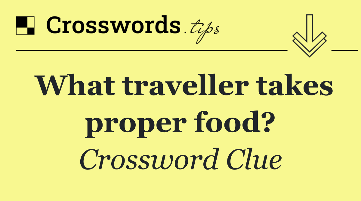 What traveller takes proper food?