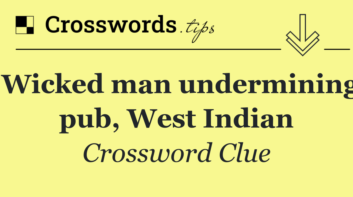 Wicked man undermining pub, West Indian