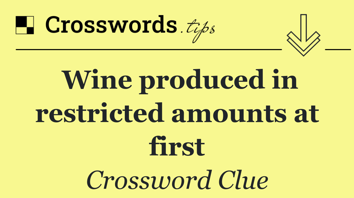 Wine produced in restricted amounts at first