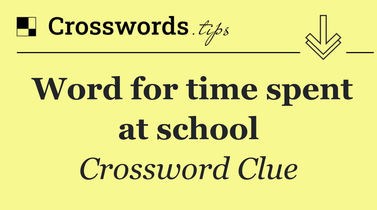 Word for time spent at school