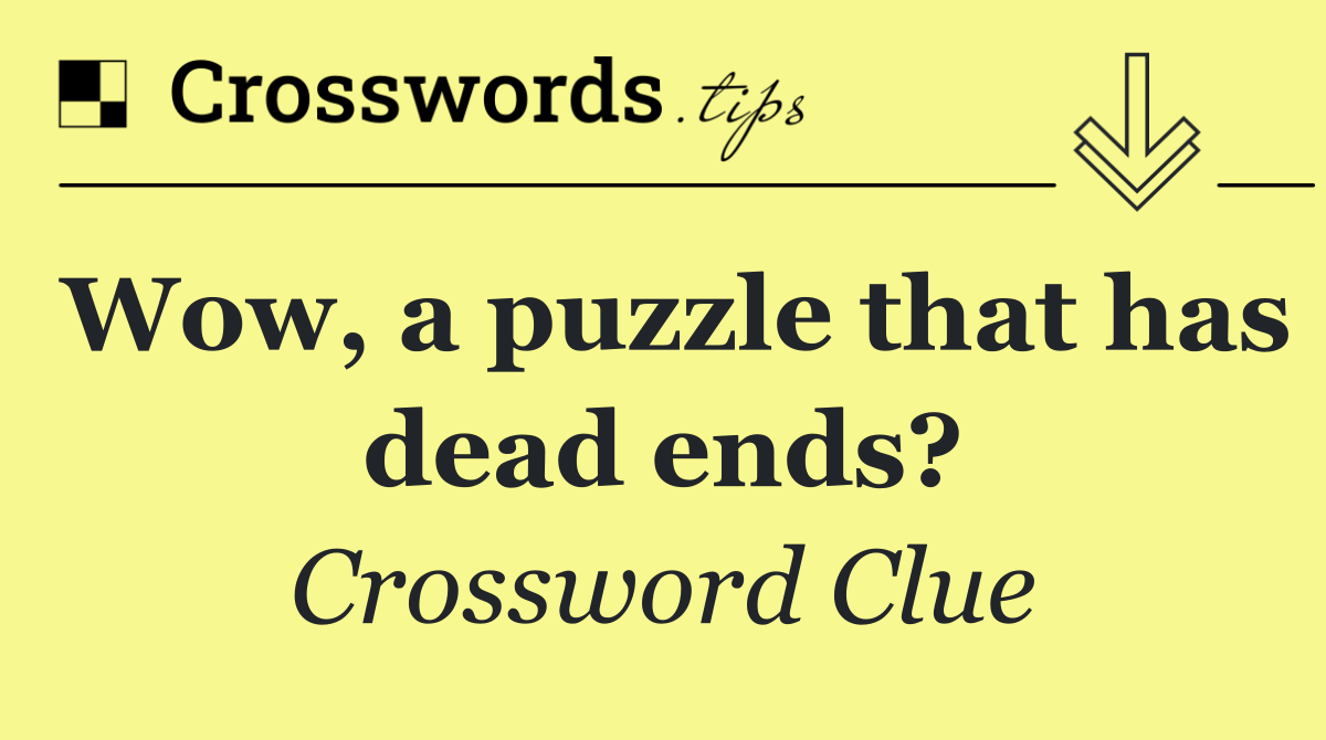 Wow, a puzzle that has dead ends?