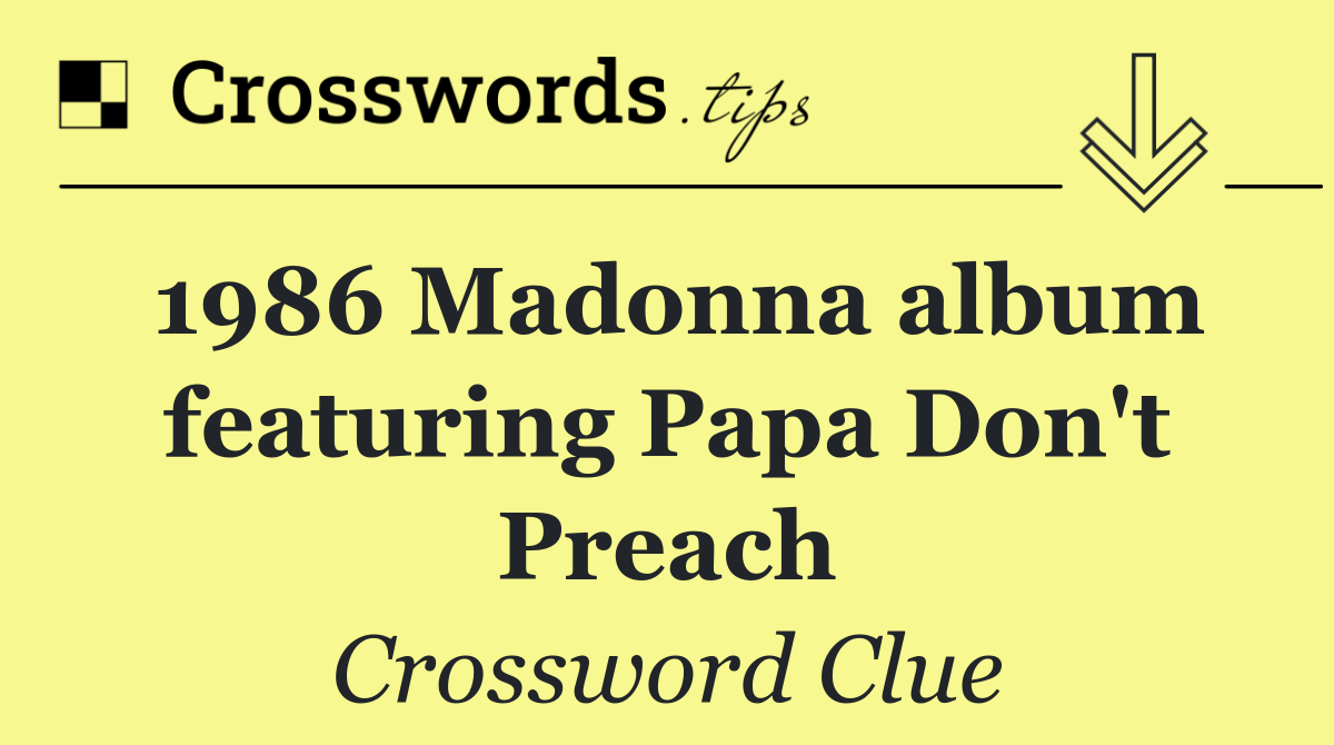 1986 Madonna album featuring Papa Don't Preach