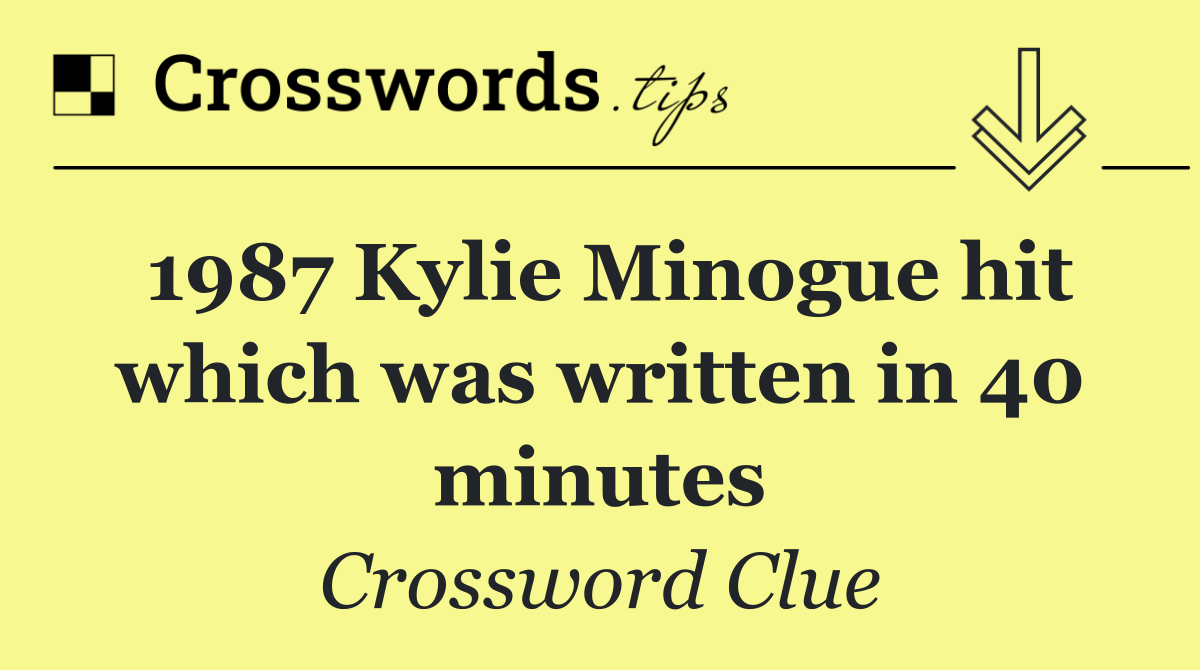 1987 Kylie Minogue hit which was written in 40 minutes