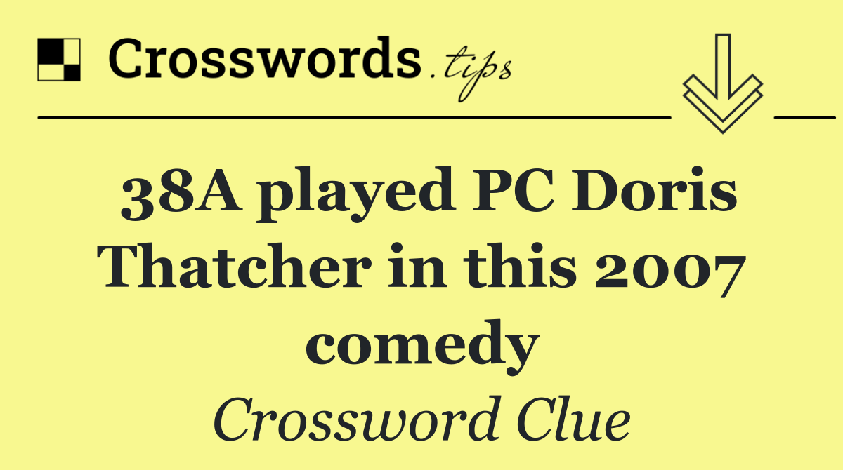 38A played PC Doris Thatcher in this 2007 comedy