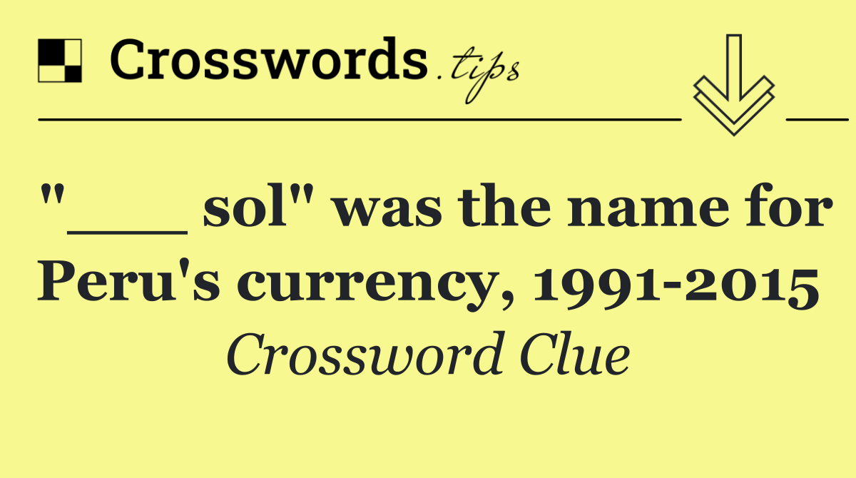 "___ sol" was the name for Peru's currency, 1991 2015