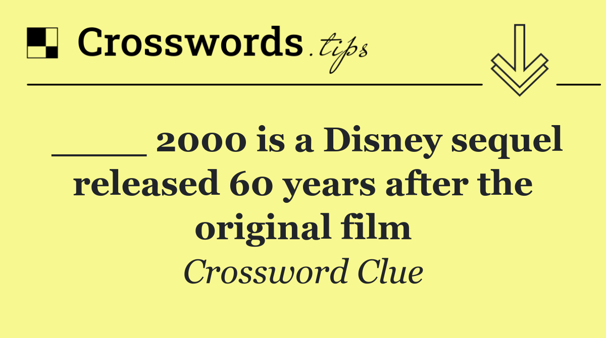 ____ 2000 is a Disney sequel released 60 years after the original film