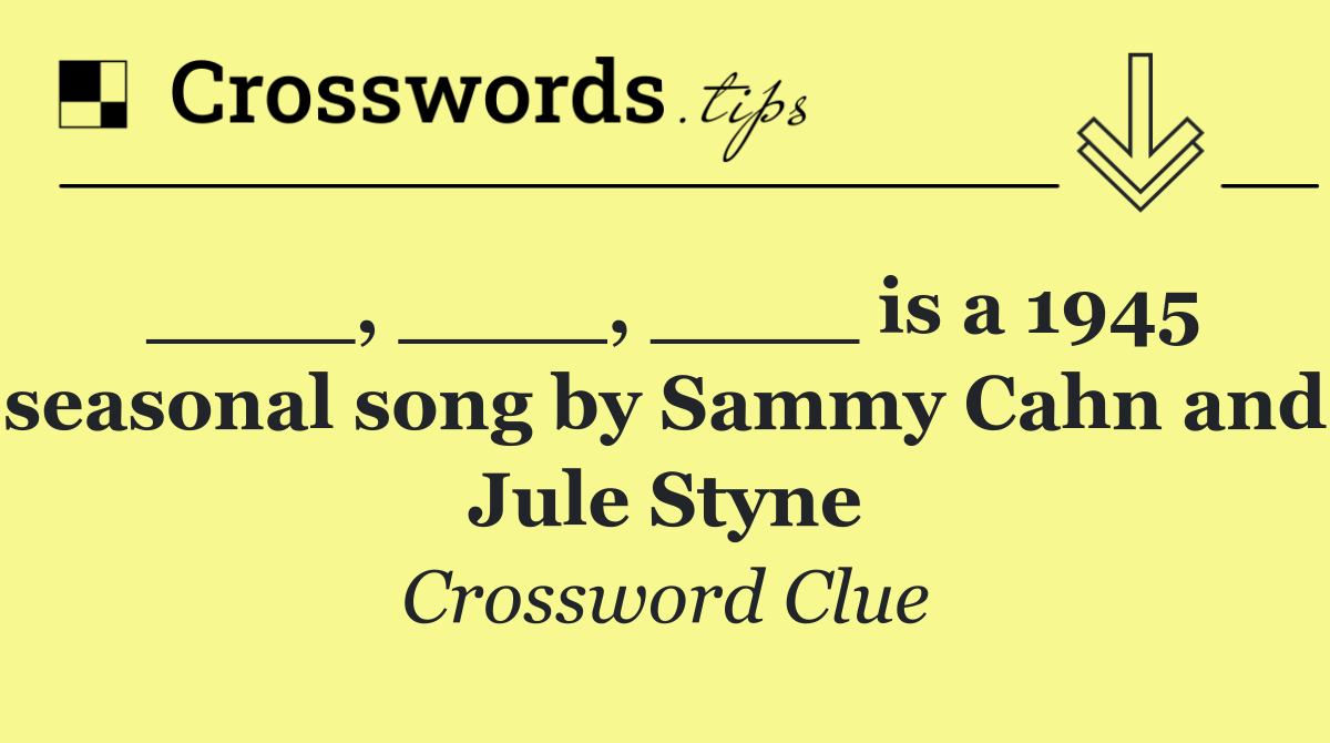 ____, ____, ____ is a 1945 seasonal song by Sammy Cahn and Jule Styne