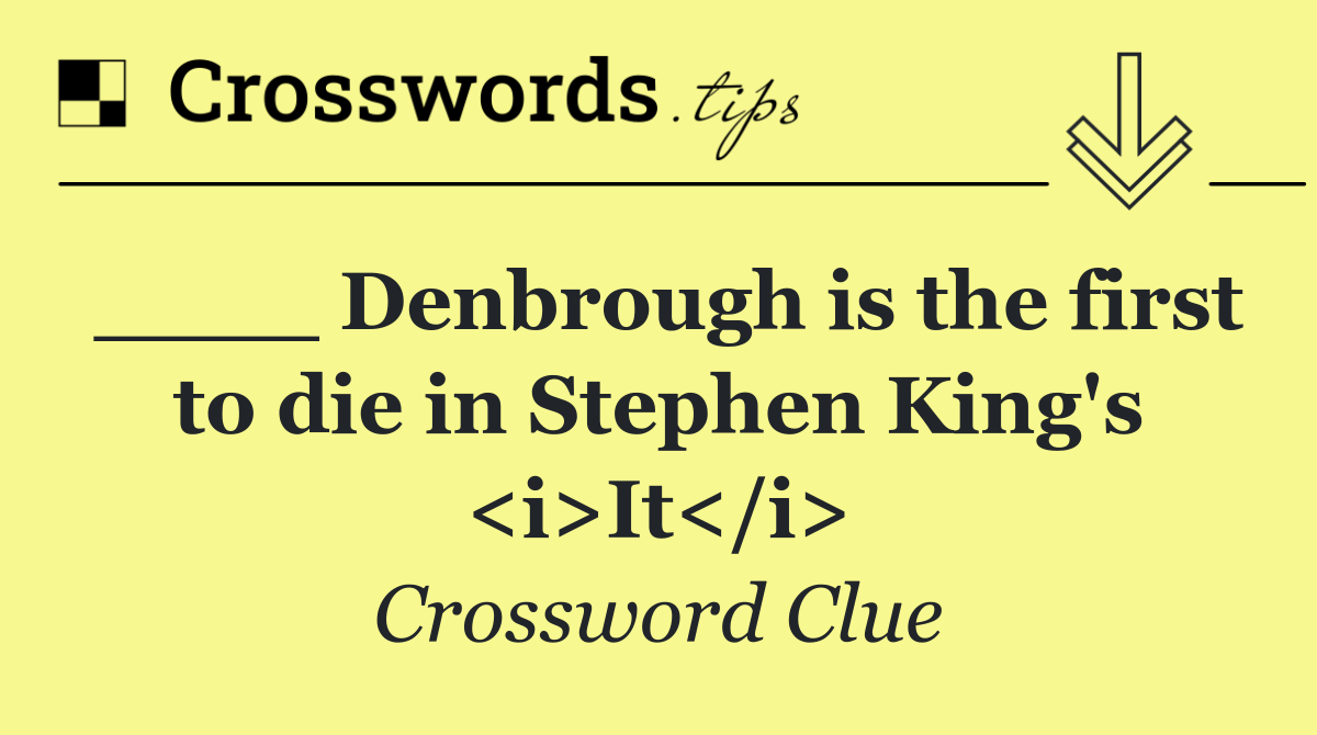 ____ Denbrough is the first to die in Stephen King's <i>It</i>