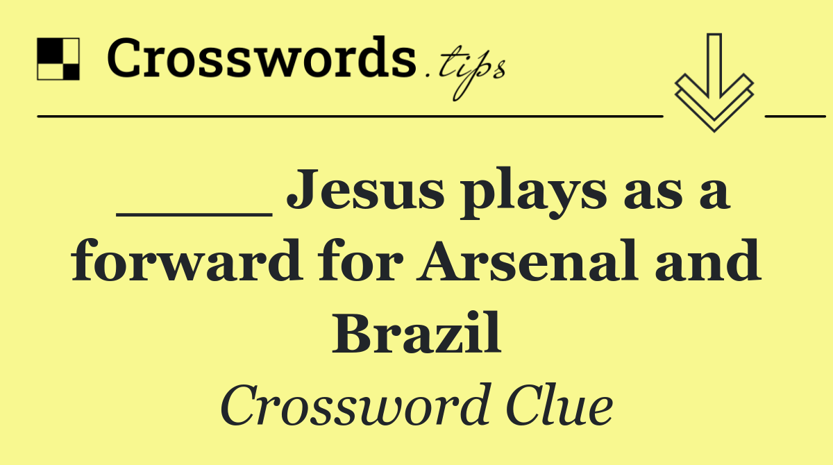 ____ Jesus plays as a forward for Arsenal and Brazil