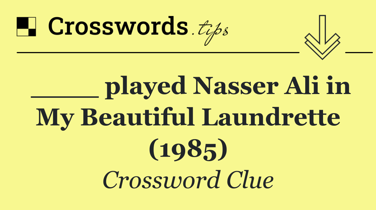 ____ played Nasser Ali in My Beautiful Laundrette (1985)