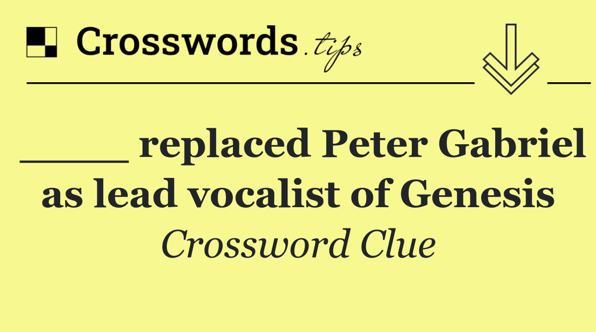 ____ replaced Peter Gabriel as lead vocalist of Genesis