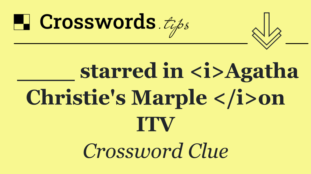 ____ starred in <i>Agatha Christie's Marple </i>on ITV